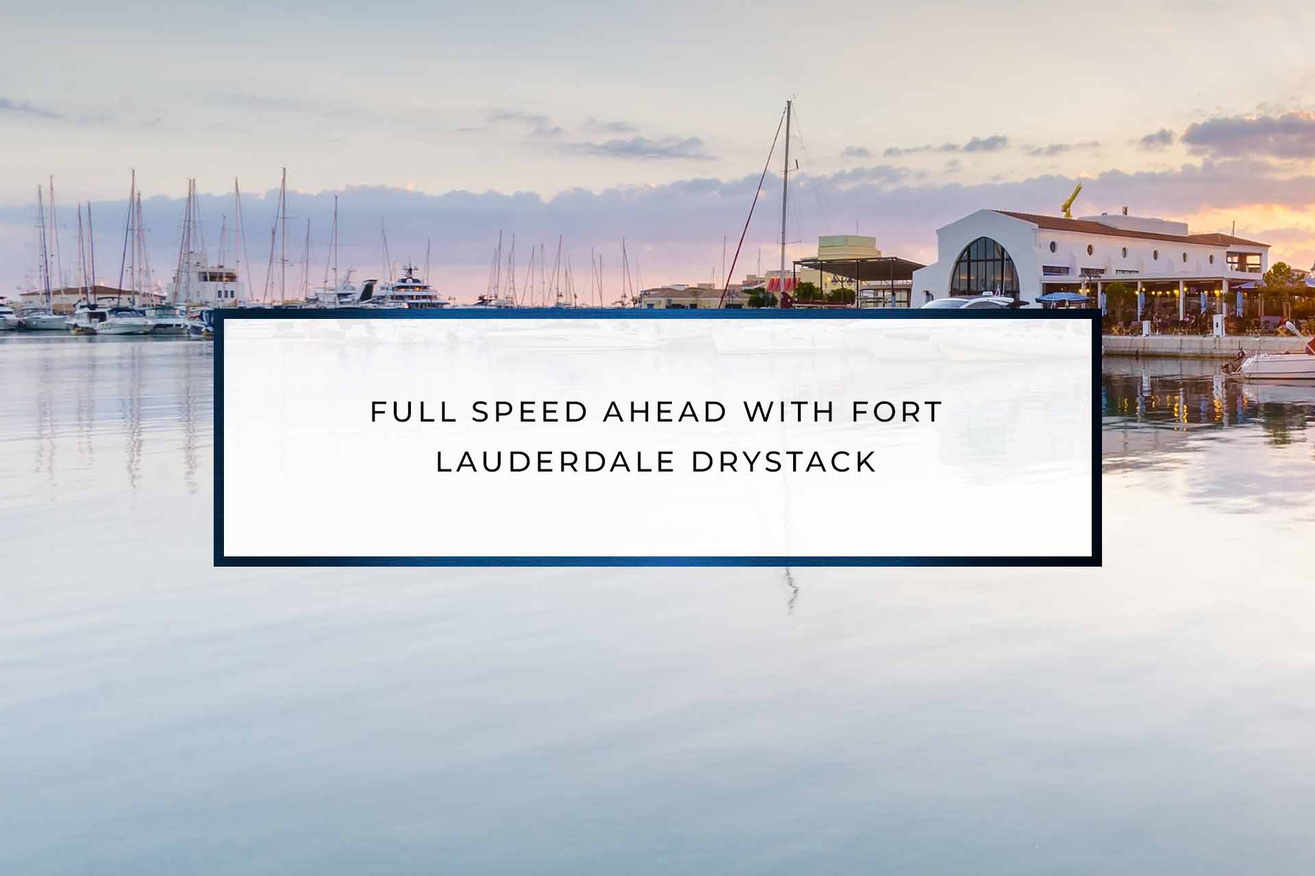 Full Speed Ahead With Fort Lauderdale Drystack